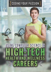 Using Computer Science in High-Tech Health and Wellness Careers by Aaron Benedict, David Gallaher, 9781508175155