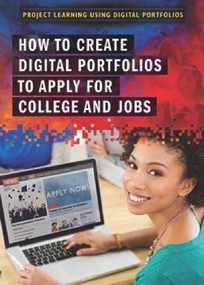 How to Create Digital Portfolios to Apply for College and Jobs by Natalie Chomet, 9781508175285
