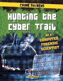 Hunting the Cyber Trail (Be a Computer Forensic Scientist) by Alix Wood, 9781538206317