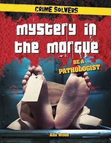 Mystery in the Morgue (Be a Pathologist) - 9781538206393 by Alix Wood, 9781538206393