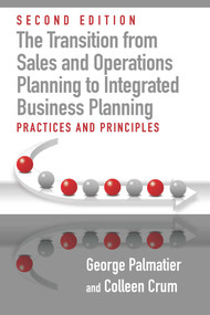 The Transition from Sales and Operations Planning to Integrated Business Planning (Practices and Principles, Second Edition) by George E. Palmatier, Colleen Crum, 9781604271911