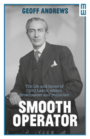 Smooth Operator (The life and times of Cyril Lakin, editor, broadcaster and politician) - 9781914595547 by Geoff Andrews, 9781914595547