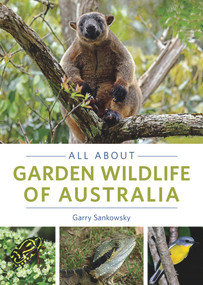 All About Garden Wildlife of Australia by Garry Sankowsky, 9781921517518