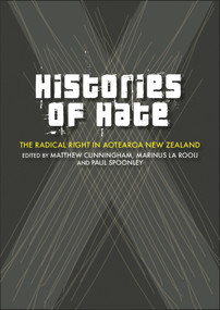 Histories of Hate (The Radical Right in Aotearoa New Zealand) by Matthew Cunningham, Paul Spoonley, Marinus La Rooij, 9781990048401