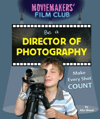 Be a Director of Photography (Make Every Shot Count) - 9781538322741 by Alix Wood, 9781538322741