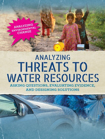 Analyzing Threats to Water Resources (Asking Questions, Evaluating Evidence, and Designing Solutions) - 9781502639332 by Philip Steele, 9781502639332