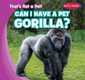 Can I Have a Pet Gorilla? by Bert Wilberforce, 9781538217962