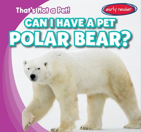 Can I Have a Pet Polar Bear? by Bert Wilberforce, 9781538218006