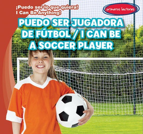 Puedo ser jugadora de fútbol / I Can Be a Soccer Player (Bilingual Edition) by Miller Slenzak, Eida de la Vega, 9781538227329
