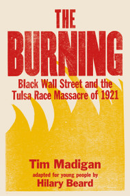 The Burning (Young Readers Edition) (Black Wall Street and the Tulsa Race Massacre of 1921) - 9781250878649 by Tim Madigan, Hilary Beard, 9781250878649