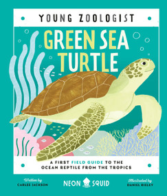 Green Sea Turtle (Young Zoologist) (A First Field Guide to the Ocean Reptile from the Tropics) by Carlee Jackson, Daniel Rieley, Neon Squid, 9781684493081