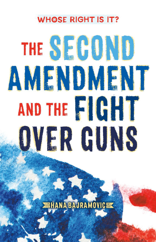 Whose Right Is It? The Second Amendment and the Fight Over Guns - 9781250894076 by Hana Bajramovic, 9781250894076