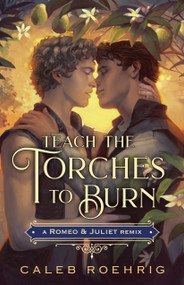 Teach the Torches to Burn: A Romeo & Juliet Remix by Caleb Roehrig, 9781250828484