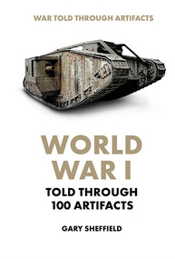 World War I Told Through 100 Artifacts - 9781502644657 by Gary Sheffield, 9781502644657