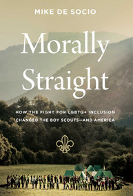 Morally Straight (How the Fight for LGBTQ+ Inclusion Changed the Boy Scouts-and America) by Mike De Socio, 9781639363858
