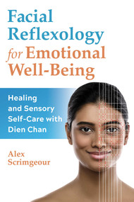 Facial Reflexology for Emotional Well-Being (Healing and Sensory Self-Care with Dien Chan) by Alex Scrimgeour, 9781644115862