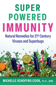 Super-Powered Immunity (Natural Remedies for 21st Century Viruses and Superbugs) by Michelle Schoffro Cook, 9781644116029