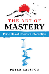 The Art of Mastery (Principles of Effective Interaction) by Peter Ralston, 9781644116432