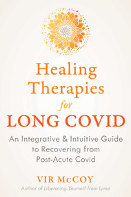 Healing Therapies for Long Covid (An Integrative and Intuitive Guide to Recovering from Post-Acute Covid) by Vir McCoy, 9781644117781