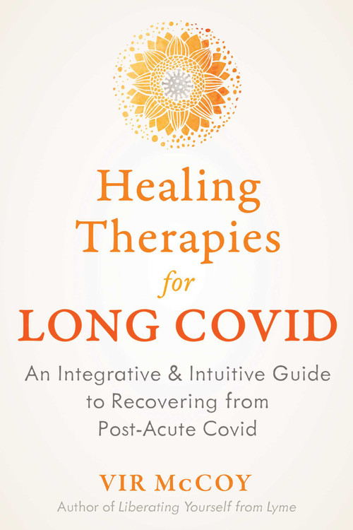 Healing Therapies for Long Covid (An Integrative and Intuitive Guide to Recovering from Post-Acute Covid) by Vir McCoy, 9781644117781