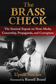 The Brass Check (The Seminal Exposé on News Media Censorship and Propaganda) by Upton Sinclair, Gavin de Becker, 9781949846546