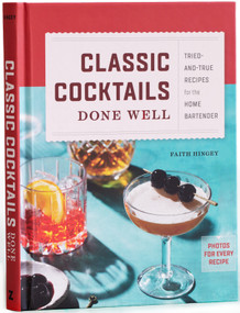Classic Cocktails Done Well (Tried-and-True Recipes for the Home Bartender) by Faith Hingey, 9780593435946