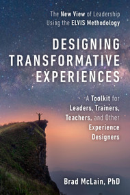Designing Transformative Experiences (A Toolkit for Leaders, Trainers, Teachers, and other Experience Designers Byline: Brad McLain, PhD) by Brad McLain, 9781523002627