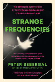 Strange Frequencies (The Extraordinary Story of the Technological Quest for the Supernatural) - 9780143111832 by Peter Bebergal, 9780143111832