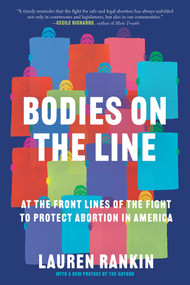 Bodies on the Line (At the Front Lines of the Fight to Protect Abortion in America) - 9781640095915 by Lauren Rankin, 9781640095915