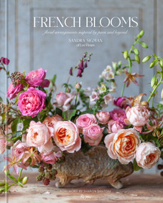French Blooms (Floral Arrangements Inspired by Paris and Beyond) by Sandra Sigman Of Les Fleurs, Victoria A. Riccardi, Sharon Santoni, Kindra Clineff, 9780847899067