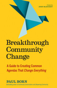 Breakthrough Community Change (A Guide to Creating Common Agendas That Change Everything) by Paul Born, 9781523002177