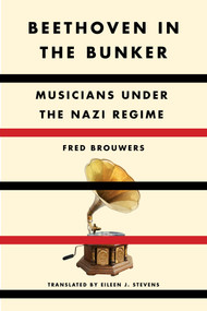 Beethoven in the Bunker (Musicians Under the Nazi Regime) by Fred Brouwers, Eileen J. Stevens, 9781635423297