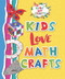 Kids Love Math Crafts by Joanna Ponto, Michele C. Hollow, 9781978501980