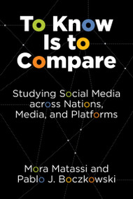 To Know Is to Compare (Studying Social Media across Nations, Media, and Platforms) by Mora Matassi, Pablo J. Boczkowski, 9780262545938