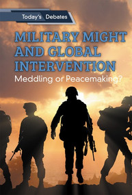 Military Might and Global Intervention (Meddling or Peacemaking?) by Erin L. McCoy, Adam Woog, 9781502644770