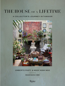 The House of a Lifetime (A Collector's Journey in Tangier) by Umberto Pasti, Ngoc Minh Ngo, Madison Cox, 9780847899135