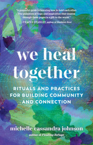 We Heal Together (Rituals and Practices for Building Community and Connection) by Michelle Cassandra Johnson, 9781645471073