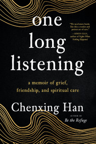 one long listening (a memoir of grief, friendship, and spiritual care) by Chenxing Han, 9781623177850