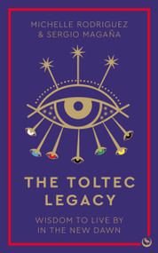 The Toltec Legacy (Wisdom to Live by in the New Dawn) by Michelle Rodriguez, Sergio Magaña, 9781786787347