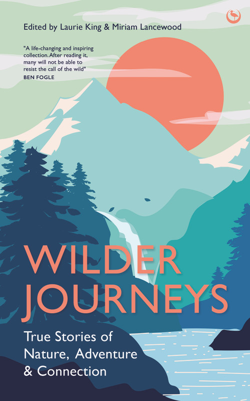 Wilder Journeys (True Stories of Nature, Adventure and Connection) by Laurie King, Miriam Lancewood, 9781786787422