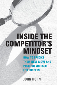 Inside the Competitor's Mindset (How to Predict Their Next Move and Position Yourself for Success) by John Horn, 9780262047883