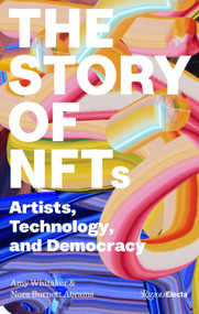 The Story of NFTs (Artists, Technology, and Democracy) by Amy Whitaker, Nora Burnett Abrams, 9780847899364