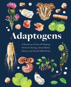 Adaptogens (A Directory of Over 50 Healing Herbs for Energy, Stress Relief, Beauty, and Overall Well-Being) by Melissa Petitto, 9780785841906
