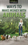 Ways to Make Money Working with Animals - 9781978515512 by Siyavush Saidian, 9781978515512