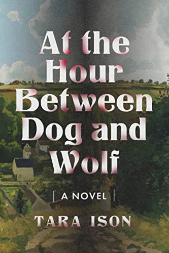 At the Hour Between Dog and Wolf by Tara Ison, 9781632461452