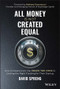 All Money Is Not Created Equal (How Entrepreneurs Can Crack the Code to Getting the Right Funding for Their Startup) by David Spreng, 9781119887805