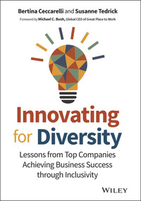 Innovating for Diversity (Lessons from Top Companies Achieving Business Success through Inclusivity) by Bertina Ceccarelli, Susanne Tedrick, Michael C. Bush, 9781119909897