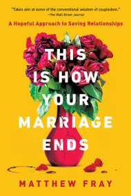 This Is How Your Marriage Ends (A Hopeful Approach to Saving Relationships) - 9780063072268 by Matthew Fray, 9780063072268