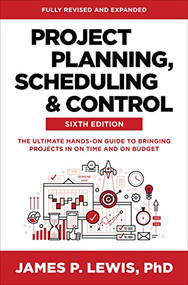 Project Planning, Scheduling, and Control, Sixth Edition: The Ultimate Hands-On Guide to Bringing Projects in On Time and On Budget by James P. Lewis, 9781264286270