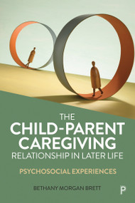 The Child-Parent Caregiving Relationship in Later Life (Psychosocial Experiences) - 9781447319696 by Bethany Morgan Brett, 9781447319696